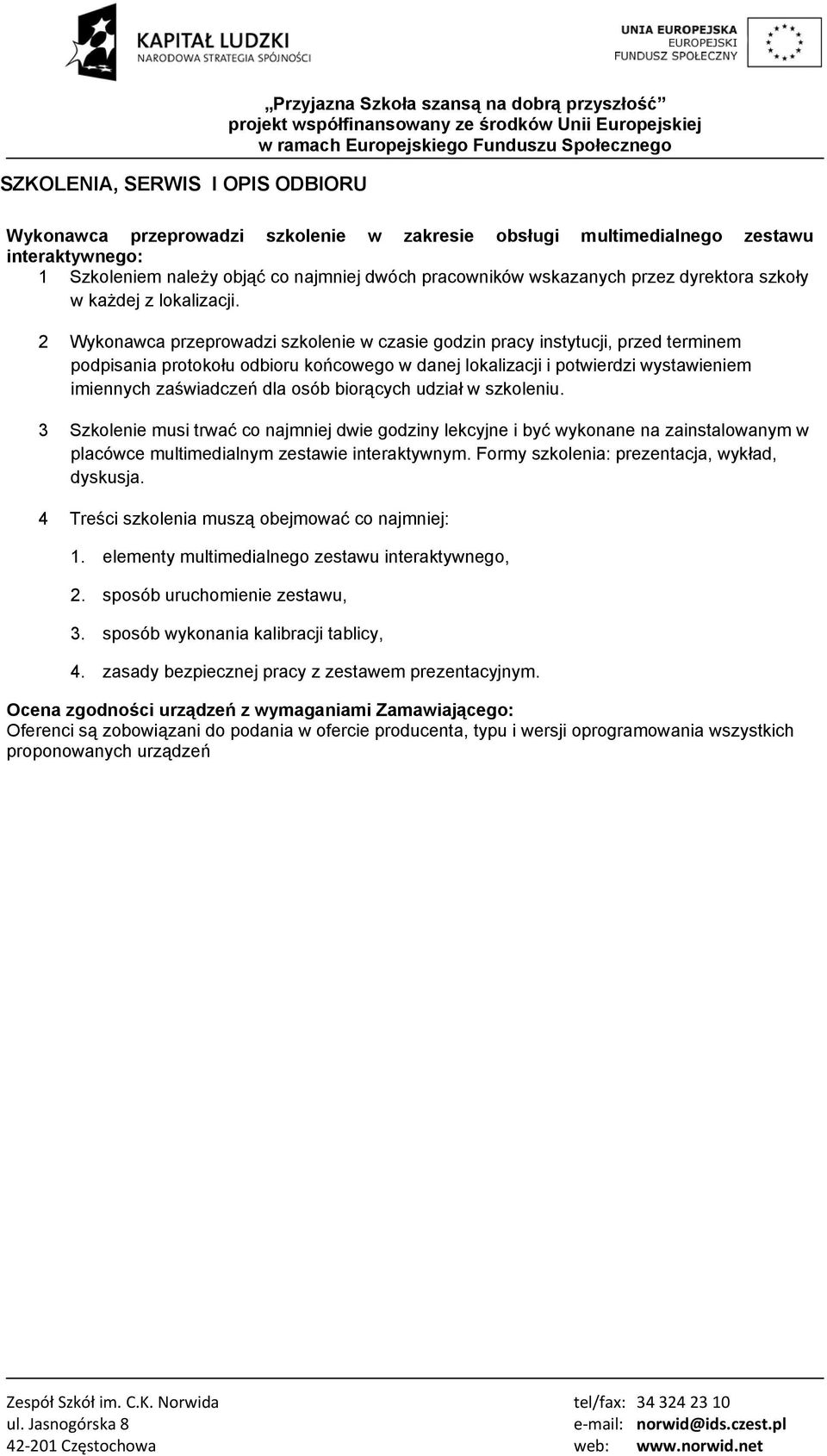 2 Wykonawca przeprowadzi szkolenie w czasie godzin pracy instytucji, przed terminem podpisania protokołu odbioru końcowego w danej lokalizacji i potwierdzi wystawieniem imiennych zaświadczeń dla osób