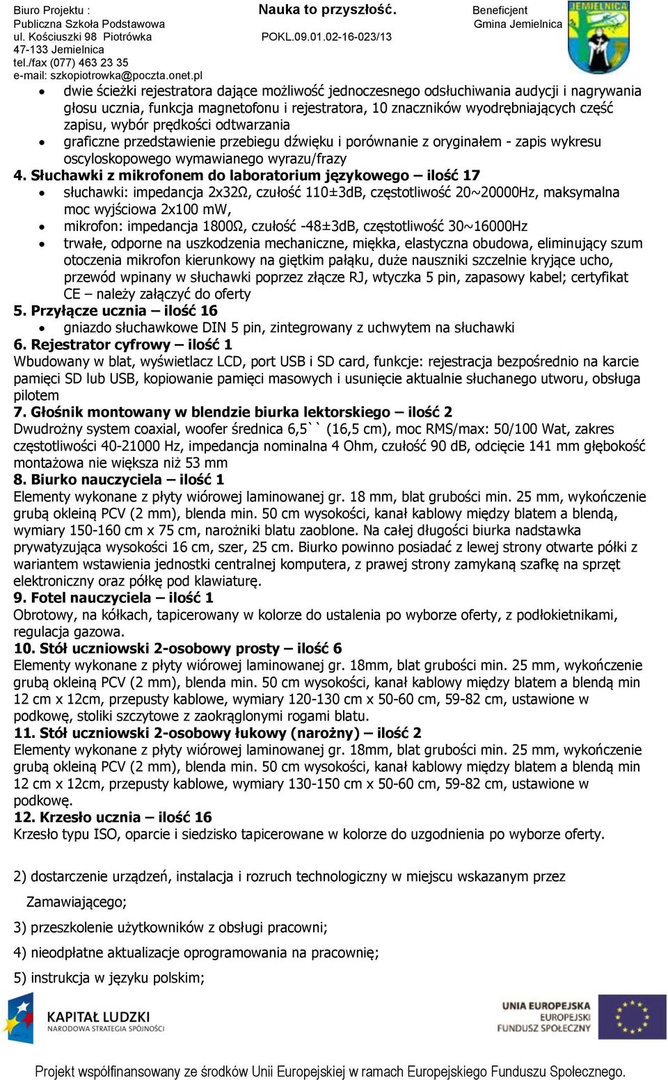 Słuchawki z mikrofonem do laboratorium językowego ilość 17 słuchawki: impedancja 2x32Ω, czułość 110±3dB, częstotliwość 20~20000Hz, maksymalna moc wyjściowa 2x100 mw, mikrofon: impedancja 1800Ω,