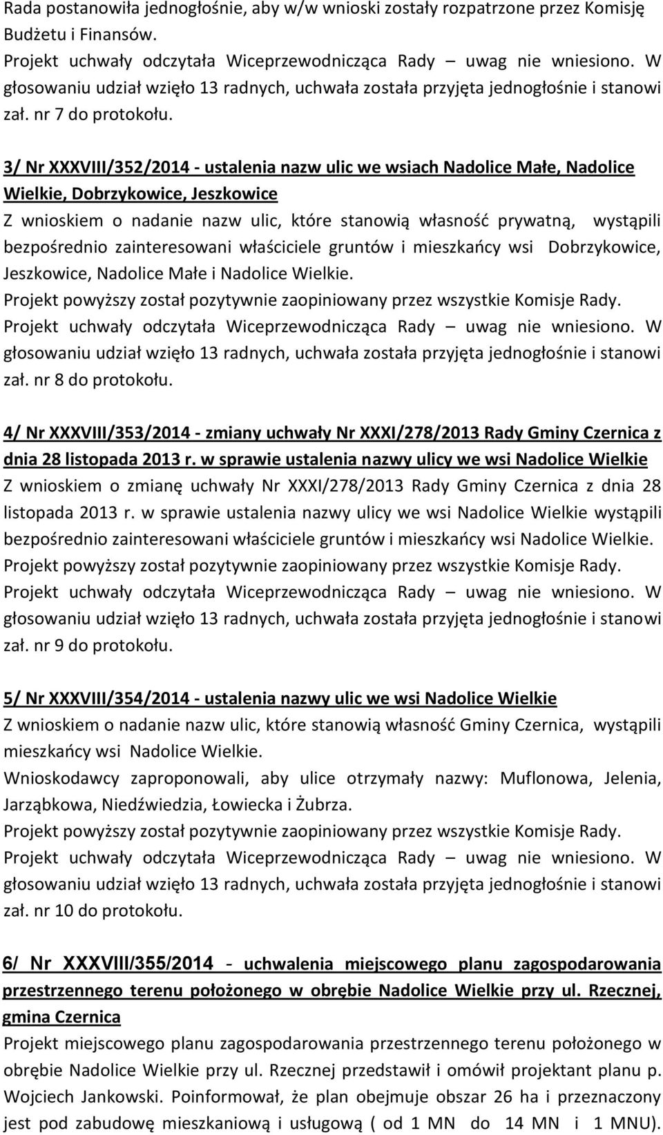 bezpośrednio zainteresowani właściciele gruntów i mieszkaocy wsi Dobrzykowice, Jeszkowice, Nadolice Małe i Nadolice Wielkie. zał. nr 8 do protokołu.