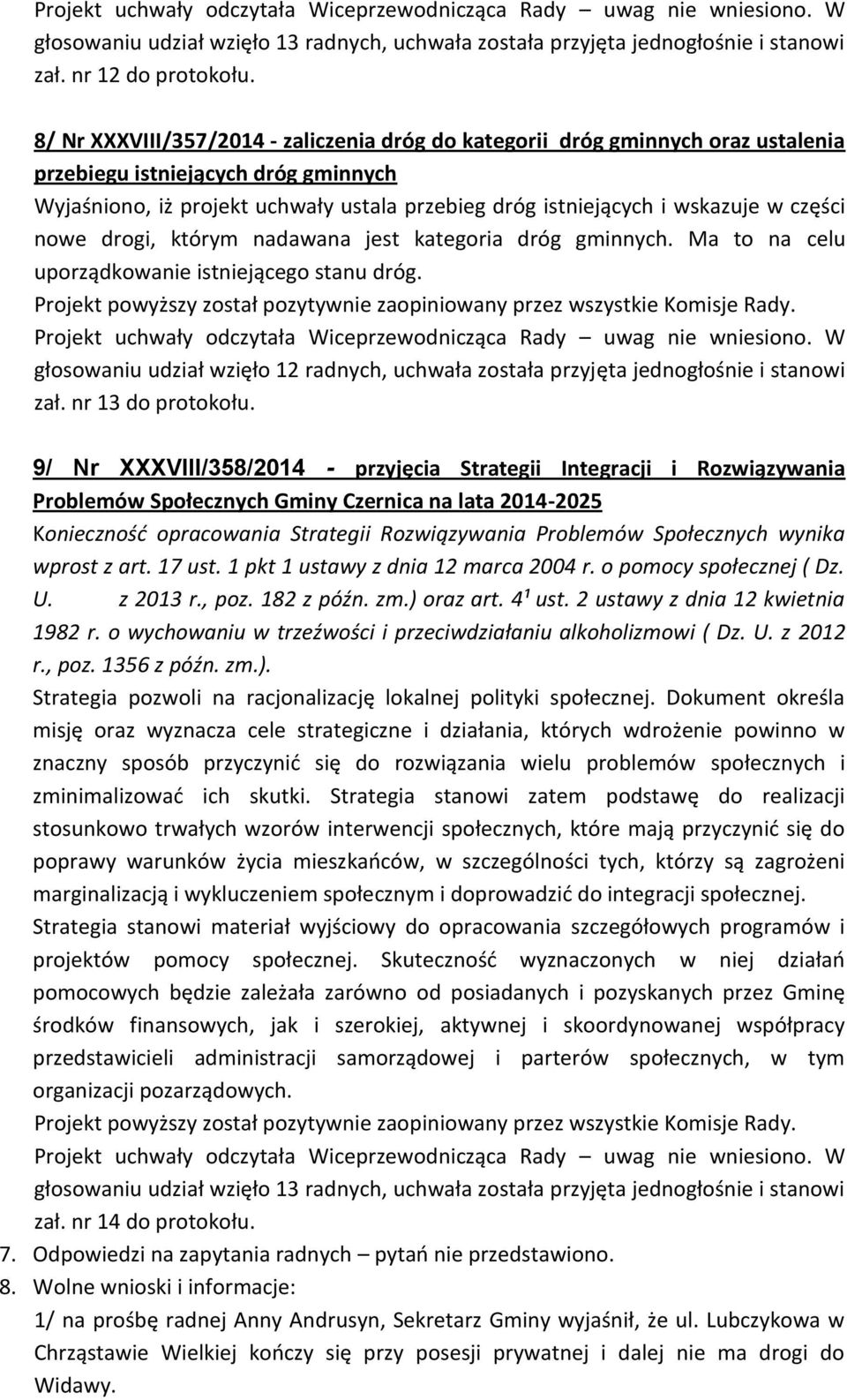 części nowe drogi, którym nadawana jest kategoria dróg gminnych. Ma to na celu uporządkowanie istniejącego stanu dróg.