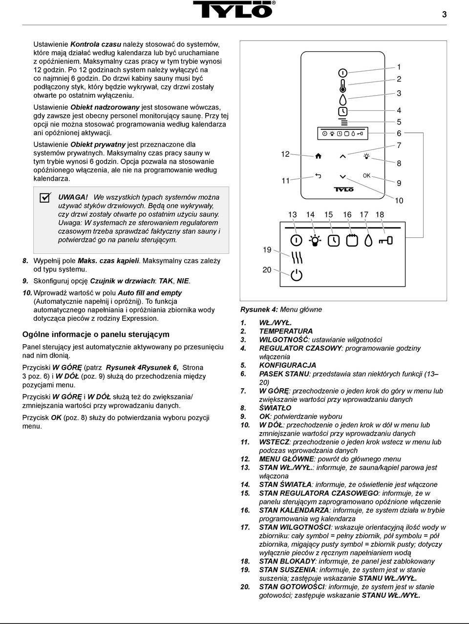 1 2 3 Ustawienie Obiekt nadzorowany jest stosowane wówczas, gdy zawsze jest obecny personel monitorujący saunę.