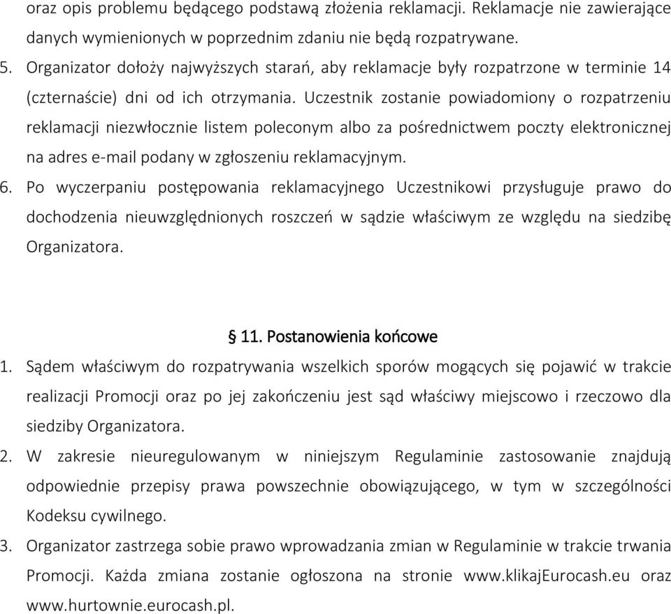 Uczestnik zostanie powiadomiony o rozpatrzeniu reklamacji niezwłocznie listem poleconym albo za pośrednictwem poczty elektronicznej na adres e-mail podany w zgłoszeniu reklamacyjnym. 6.