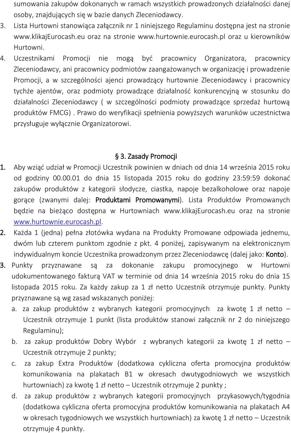 Uczestnikami Promocji nie mogą być pracownicy Organizatora, pracownicy Zleceniodawcy, ani pracownicy podmiotów zaangażowanych w organizację i prowadzenie Promocji, a w szczególności ajenci prowadzący