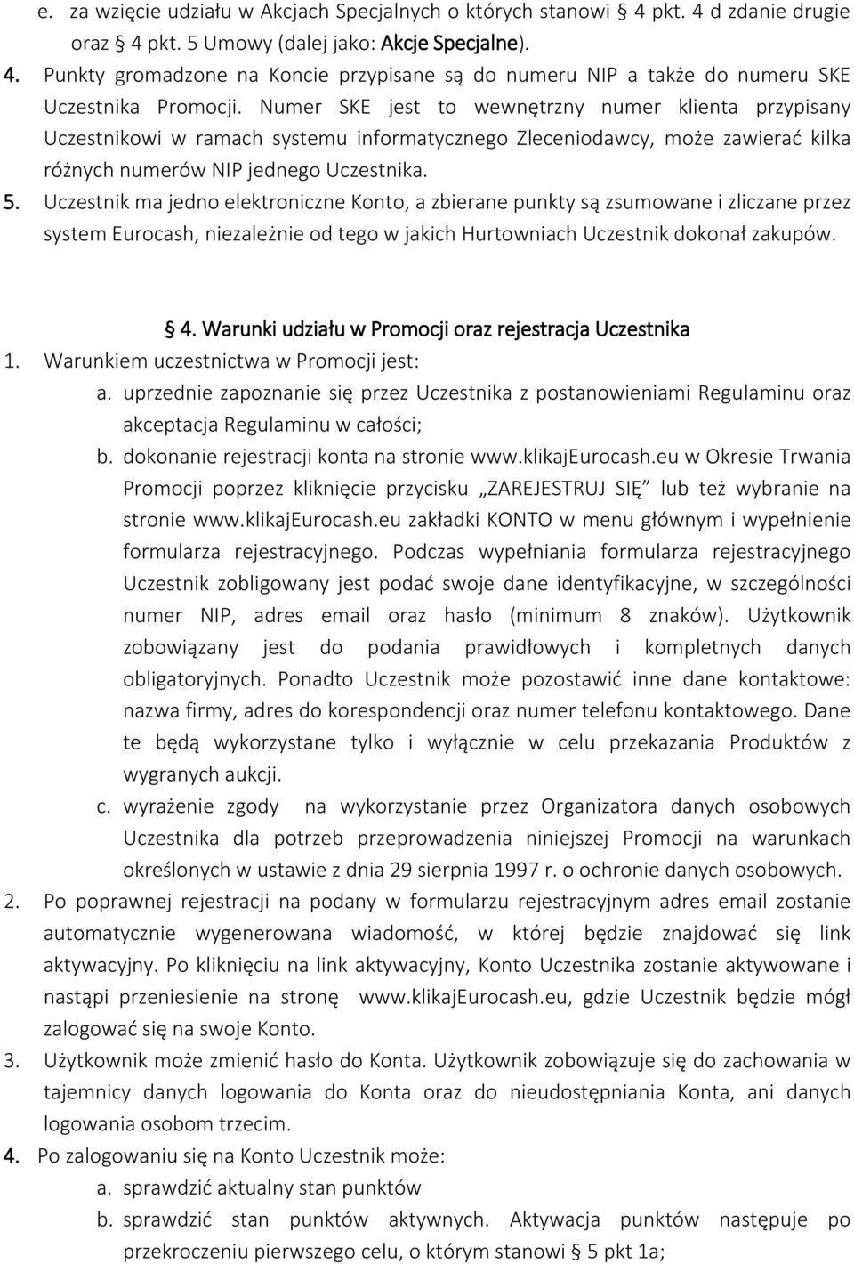 Uczestnik ma jedno elektroniczne Konto, a zbierane punkty są zsumowane i zliczane przez system Eurocash, niezależnie od tego w jakich Hurtowniach Uczestnik dokonał zakupów. 4.