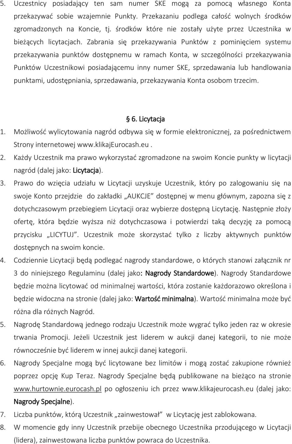 Zabrania się przekazywania Punktów z pominięciem systemu przekazywania punktów dostępnemu w ramach Konta, w szczególności przekazywania Punktów Uczestnikowi posiadającemu inny numer SKE, sprzedawania