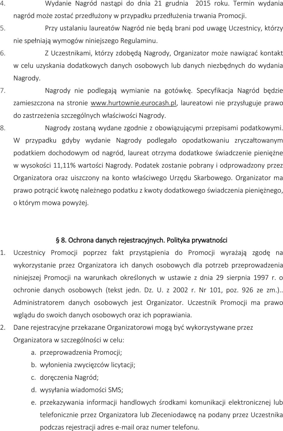 Z Uczestnikami, którzy zdobędą Nagrody, Organizator może nawiązać kontakt w celu uzyskania dodatkowych danych osobowych lub danych niezbędnych do wydania Nagrody. 7.