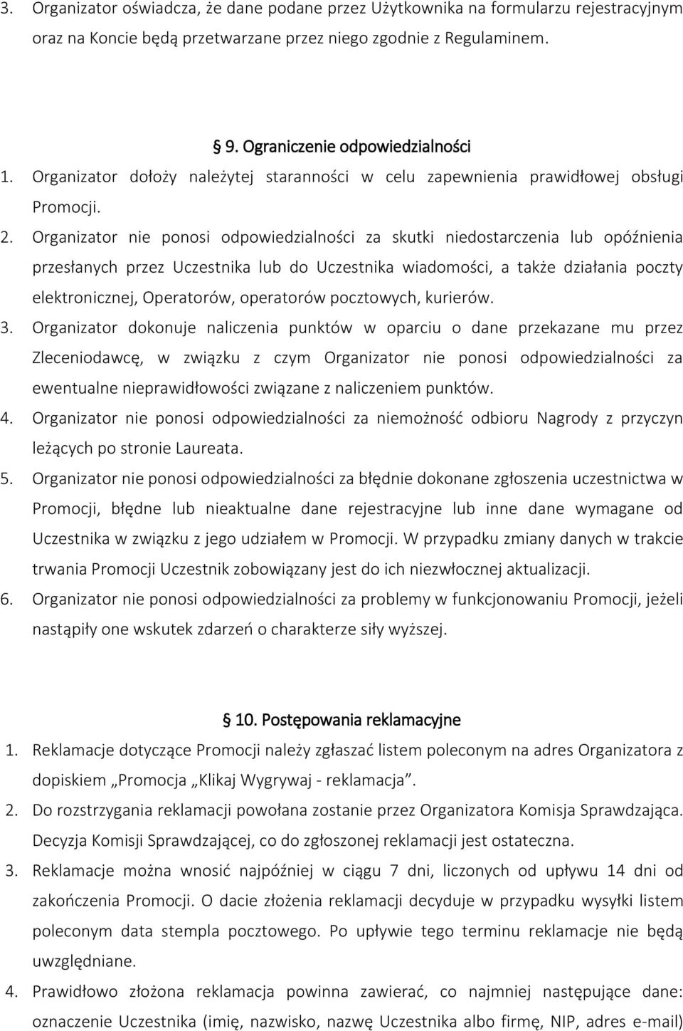 Organizator nie ponosi odpowiedzialności za skutki niedostarczenia lub opóźnienia przesłanych przez Uczestnika lub do Uczestnika wiadomości, a także działania poczty elektronicznej, Operatorów,