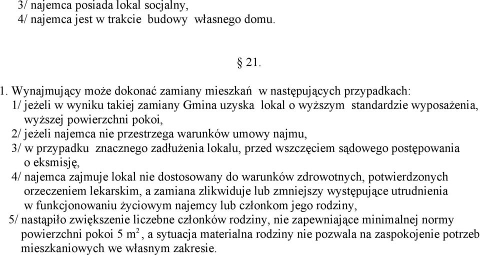 najemca nie przestrzega warunków umowy najmu, 3/ w przypadku znacznego zadłużenia lokalu, przed wszczęciem sądowego postępowania o eksmisję, 4/ najemca zajmuje lokal nie dostosowany do warunków