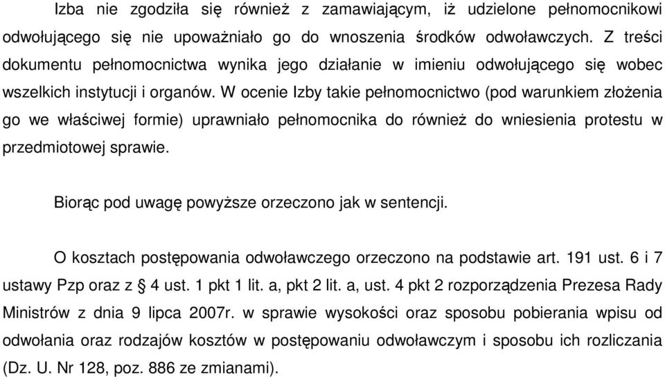 W ocenie Izby takie pełnomocnictwo (pod warunkiem złoŝenia go we właściwej formie) uprawniało pełnomocnika do równieŝ do wniesienia protestu w przedmiotowej sprawie.