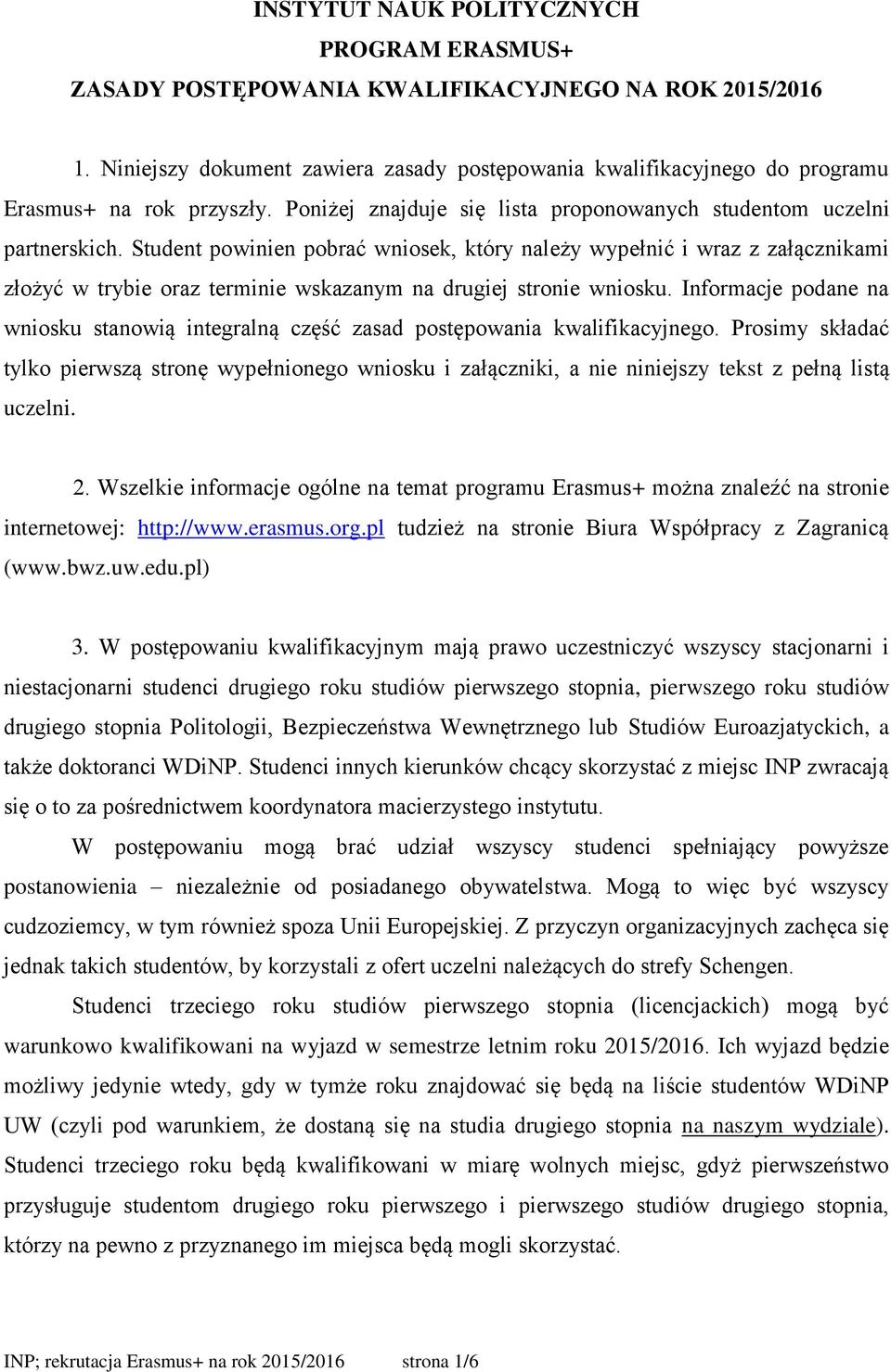 Student powinien pobrać wniosek, który należy wypełnić i wraz z załącznikami złożyć w trybie oraz terminie wskazanym na drugiej stronie wniosku.