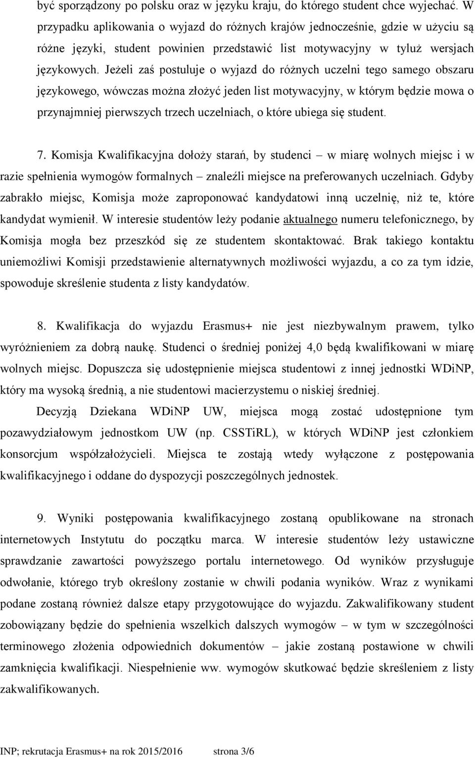 Jeżeli zaś postuluje o wyjazd do różnych uczelni tego samego obszaru językowego, wówczas można złożyć jeden list motywacyjny, w którym będzie mowa o przynajmniej pierwszych trzech uczelniach, o które