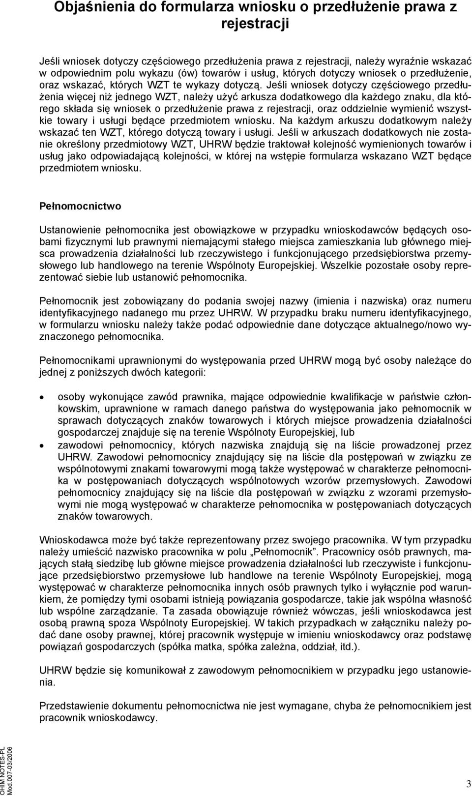 Jeśli wniosek dotyczy częściowego przedłużenia więcej niż jednego WZT, należy użyć arkusza dodatkowego dla każdego znaku, dla którego składa się wniosek o przedłużenie prawa z, oraz oddzielnie