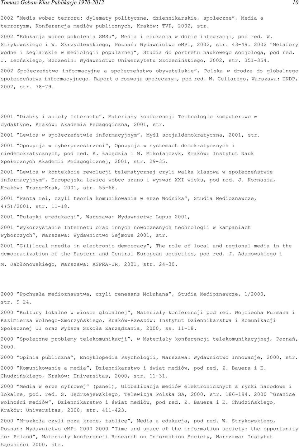 2002 Metafory wodne i eglarskie w mediologii popularnej, Studia do portretu naukowego socjologa, pod red. J. Leoñskiego, Szczecin: Wydawnictwo Uniwersytetu Szczeciñskiego, 2002, str. 351-354.