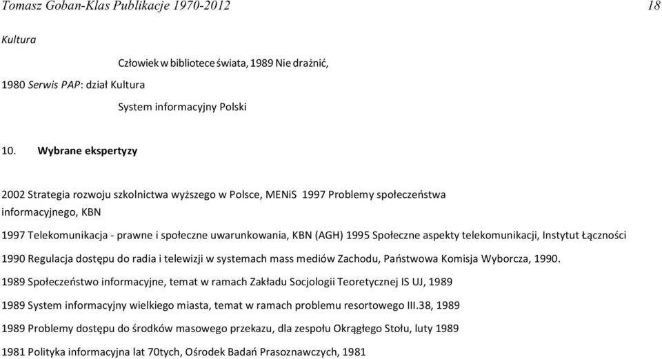 Spo³eczne aspekty telekomunikacji, Instytut ¹cznoœci 1990 Regulacja dostêpu do radia i telewizji w systemach mass mediów Zachodu, Pañstwowa Komisja Wyborcza, 1990.