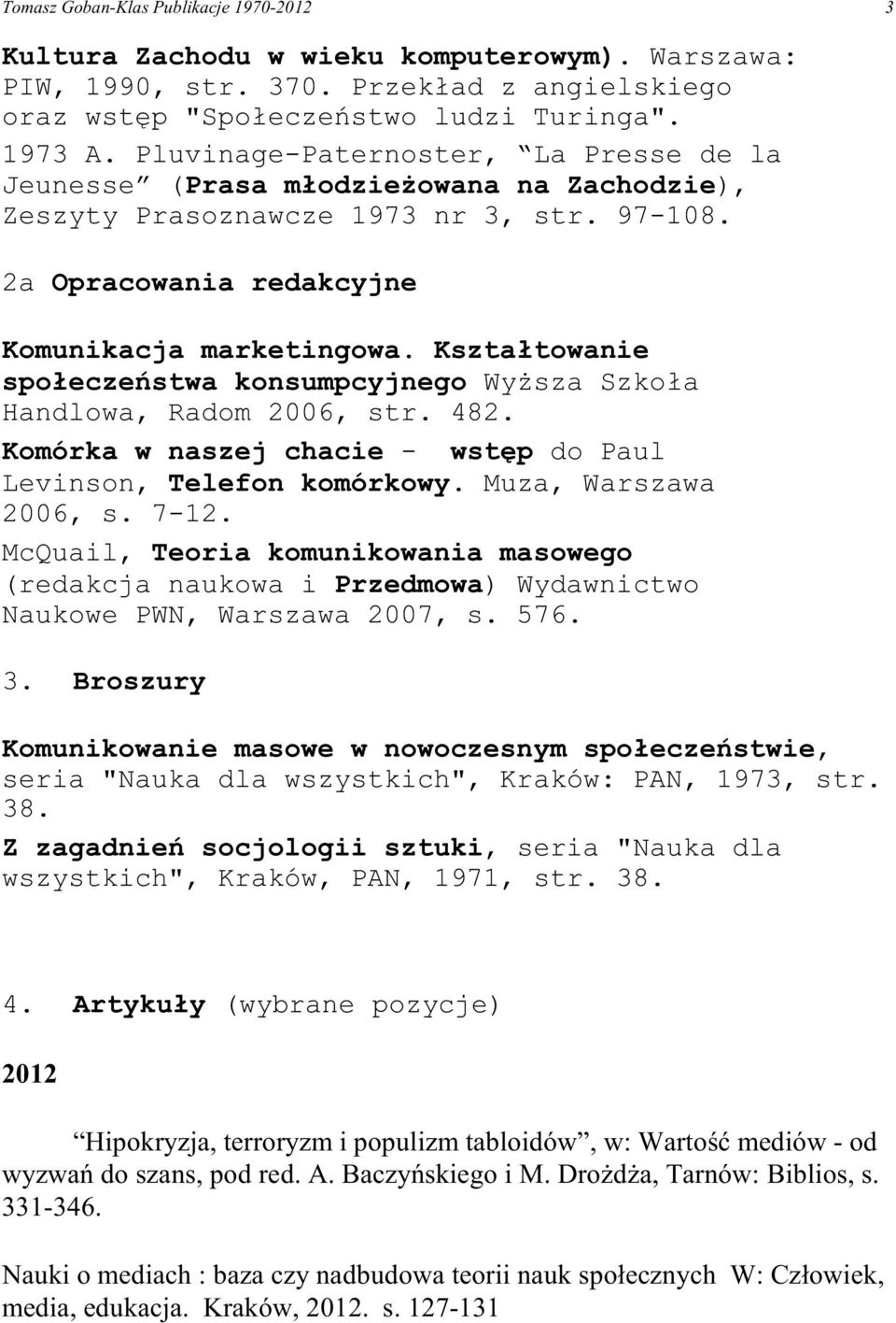 Kszta³towanie spo³eczeñstwa konsumpcyjnego Wy sza Szko³a Handlowa, Radom 2006, str. 482. Komórka w naszej chacie - wstêp do Paul Levinson, Telefon komórkowy. Muza, Warszawa 2006, s. 7-12.