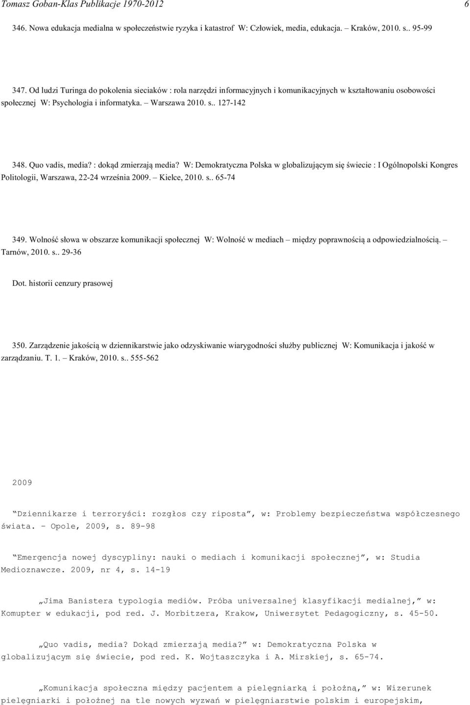 Quo vadis, media? : dok¹d zmierzaj¹ media? W: Demokratyczna Polska w globalizuj¹cym siê œwiecie : I Ogólnopolski Kongres Politologii, Warszawa, 22-24 wrzeœnia 2009. Kielce, 2010. s.. 65-74 349.