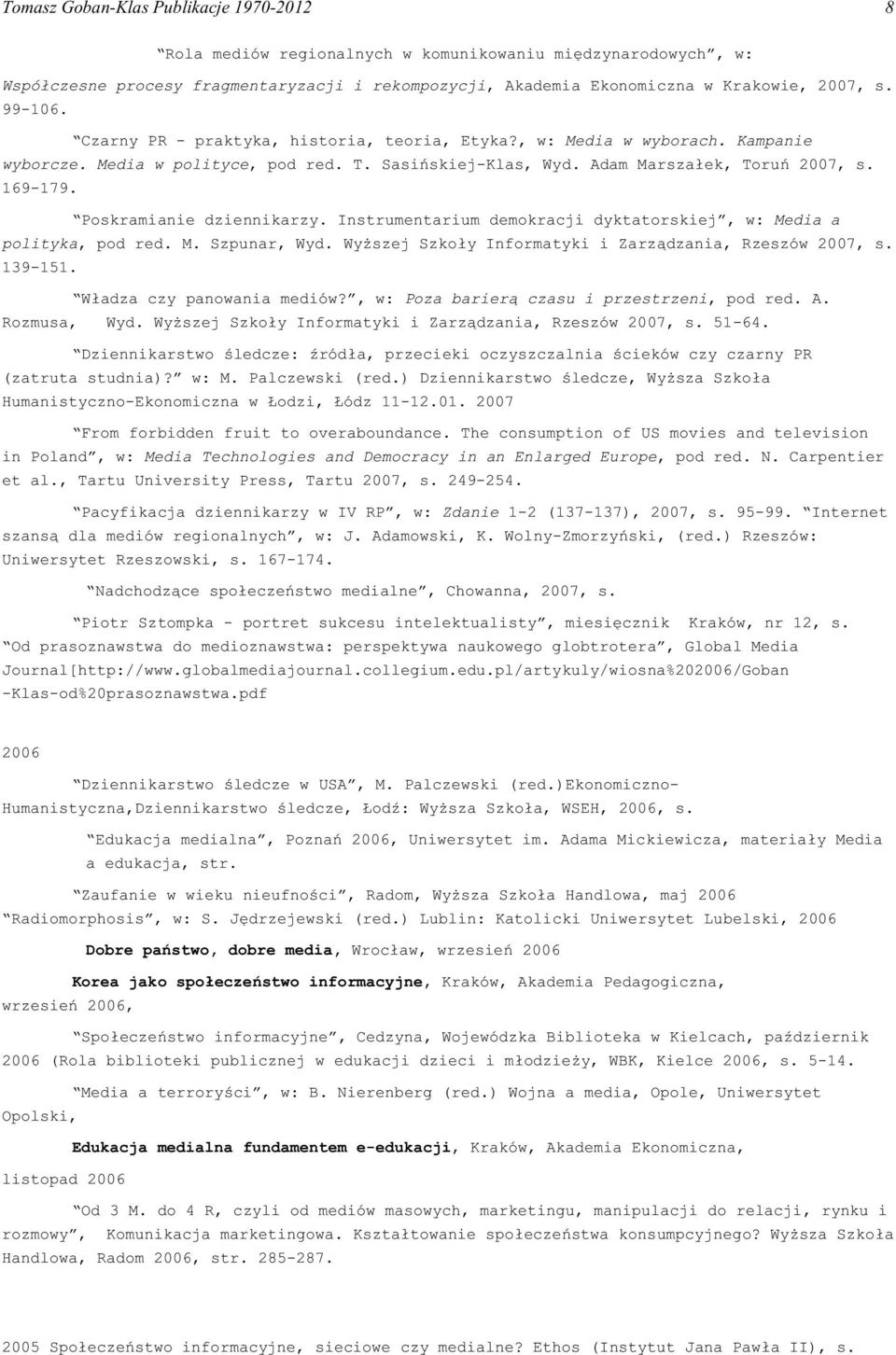 Poskramianie dziennikarzy. Instrumentarium demokracji dyktatorskiej, w: Media a polityka, pod red. M. Szpunar, Wyd. Wy szej Szko³y Informatyki i Zarz¹dzania, Rzeszów 2007, s. 139-151.