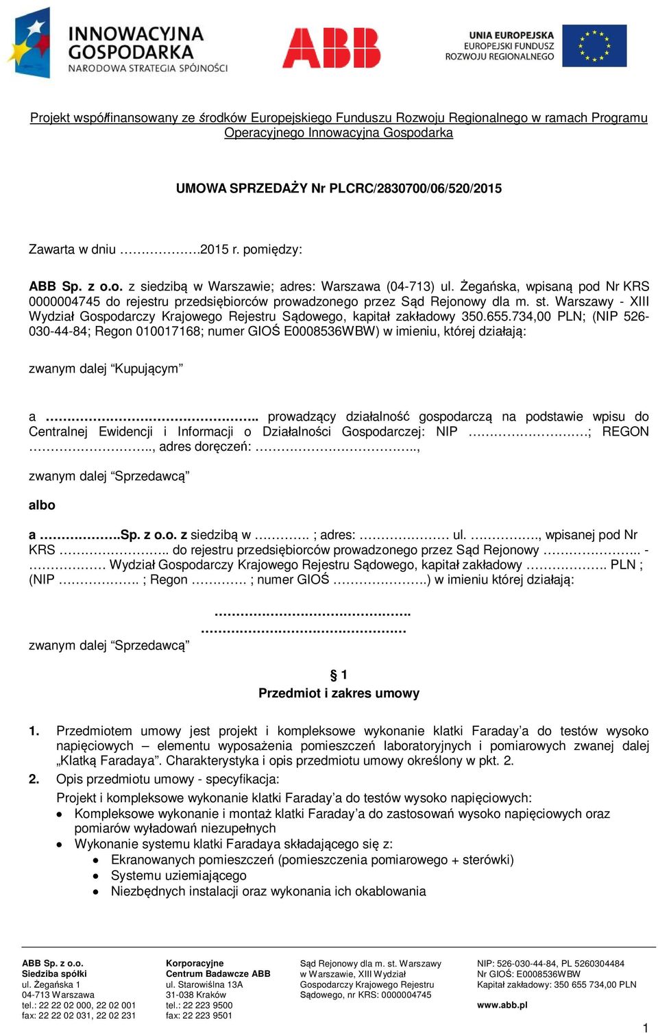 Żegańska, wpisaną pod Nr KRS 0000004745 do rejestru przedsiębiorców prowadzonego przez - XIII Wydział Gospodarczy Krajowego Rejestru Sądowego, kapitał zakładowy 350.655.