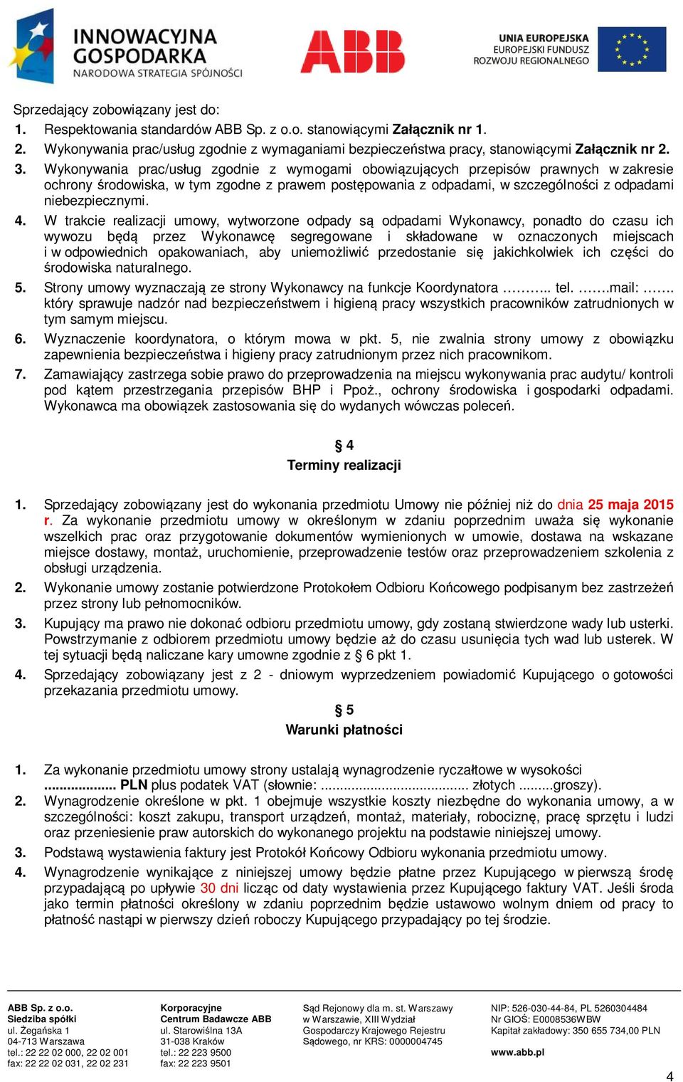 W trakcie realizacji umowy, wytworzone odpady są odpadami Wykonawcy, ponadto do czasu ich wywozu będą przez Wykonawcę segregowane i składowane w oznaczonych miejscach i w odpowiednich opakowaniach,