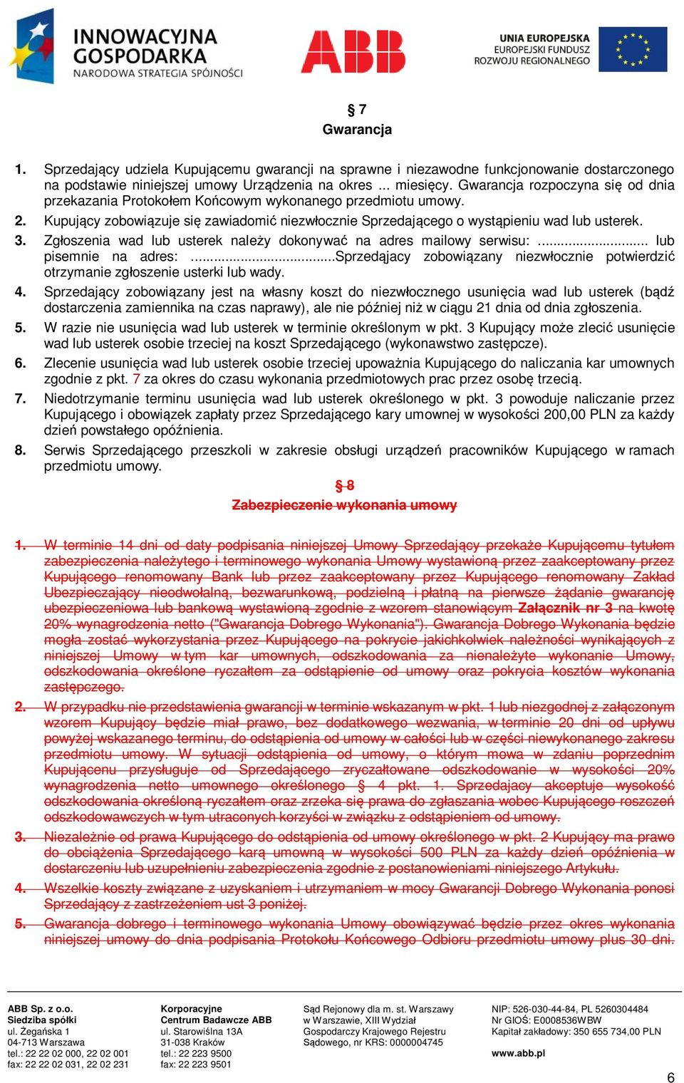 Zgłoszenia wad lub usterek należy dokonywać na adres mailowy serwisu:... lub pisemnie na adres:...sprzedąjacy zobowiązany niezwłocznie potwierdzić otrzymanie zgłoszenie usterki lub wady. 4.