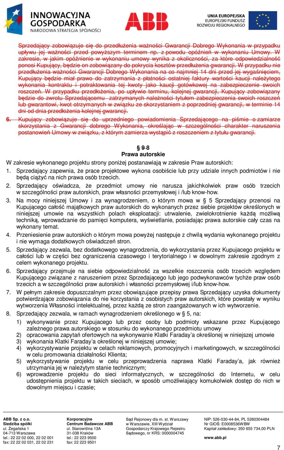 W przypadku nie przedłużenia ważności Gwarancji Dobrego Wykonania na co najmniej 14 dni przed jej wygaśnięciem, Kupujący będzie miał prawo do zatrzymania z płatności ostatniej faktury wartości kaucji