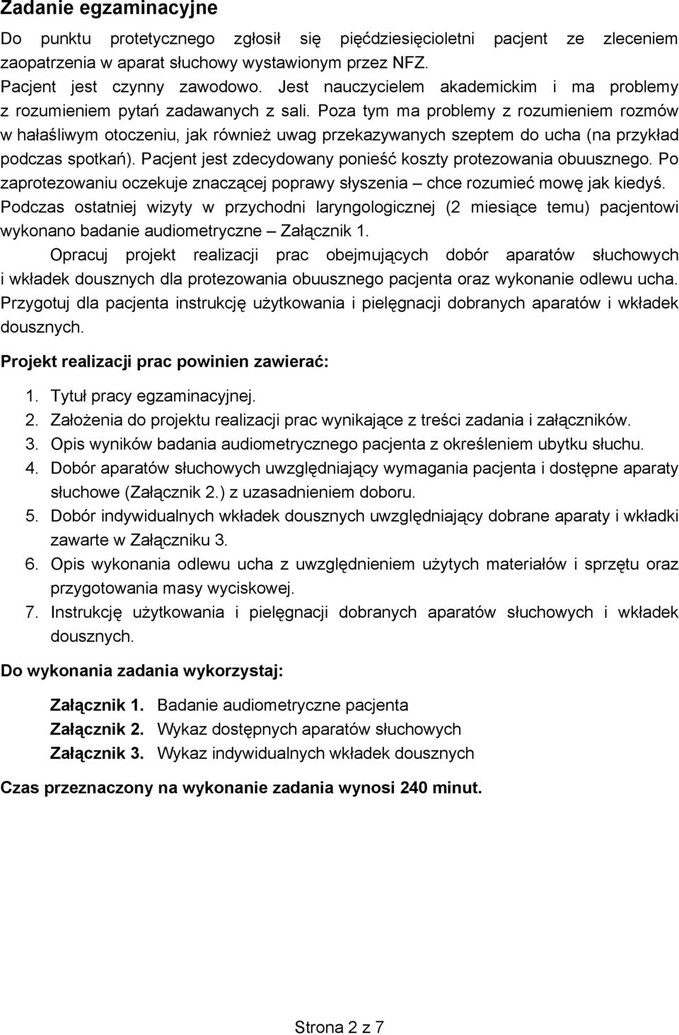 Poza tym ma problemy z rozumieniem rozmów w haaliwym otoczeniu, jak równie uwag przekazywanych szeptem do ucha (na przykad podczas spotka).