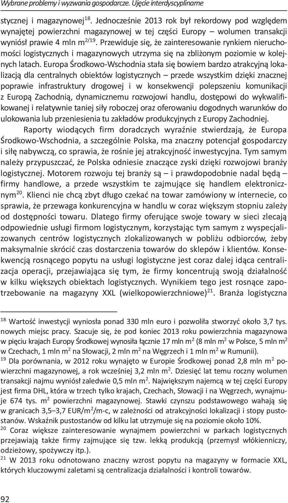 Przewiduje się, że zainteresowanie rynkiem nieruchomości logistycznych i magazynowych utrzyma się na zbliżonym poziomie w kolejnych latach.