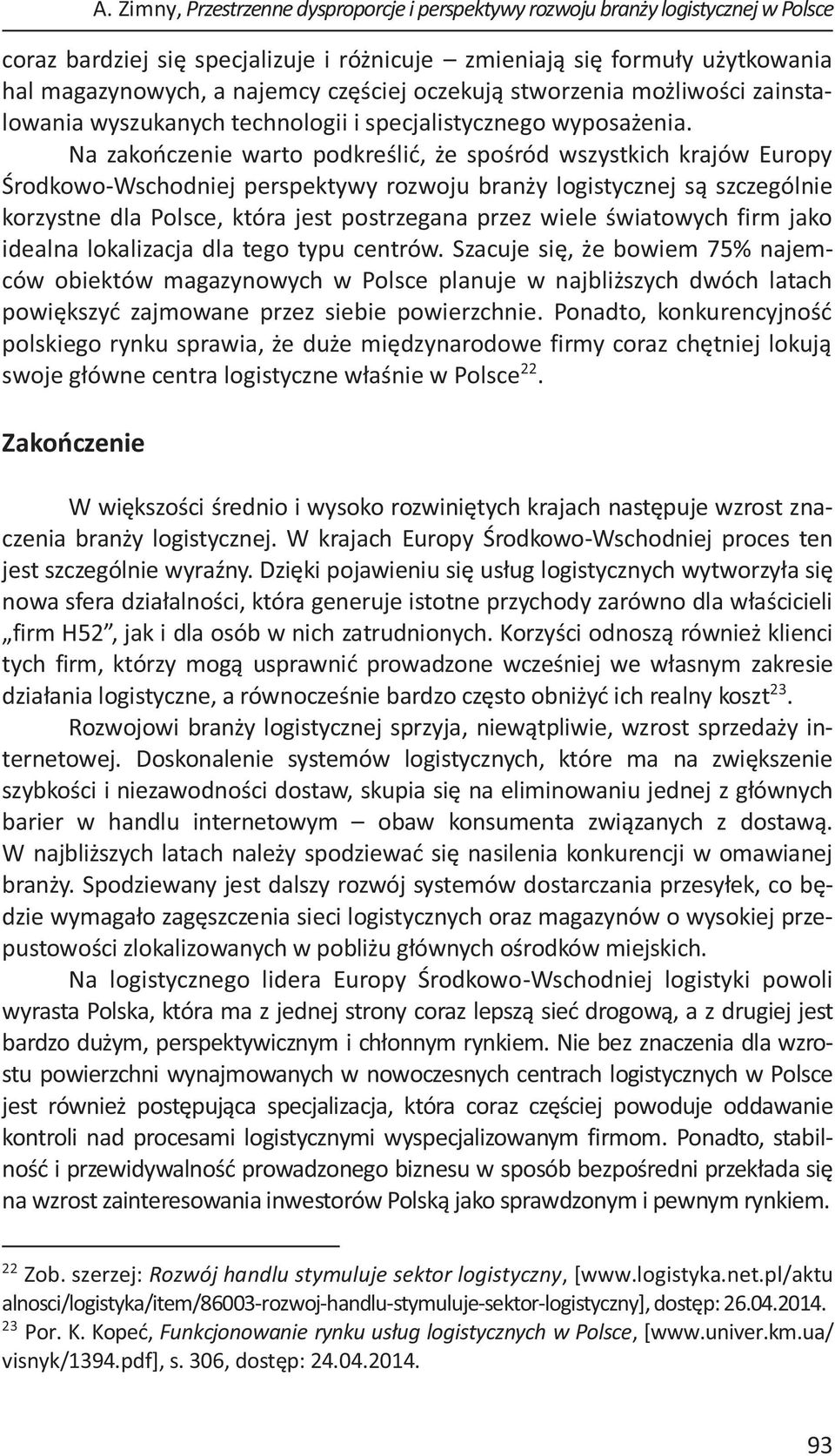 Na zakończenie warto podkreślić, że spośród wszystkich krajów Europy Środkowo-Wschodniej perspektywy rozwoju branży logistycznej są szczególnie korzystne dla Polsce, która jest postrzegana przez