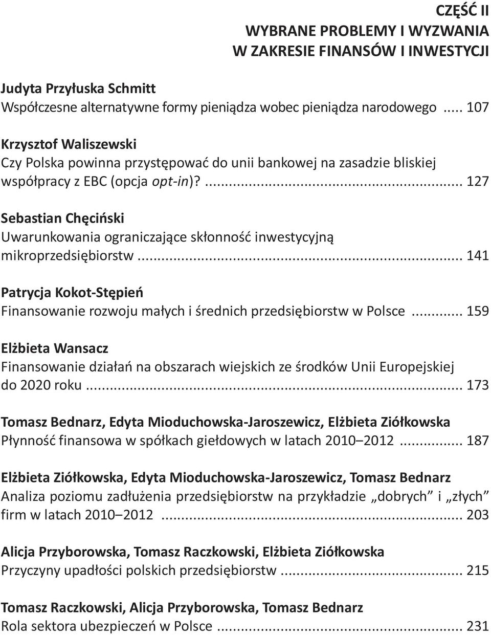 ... 127 Sebastian Chęciński Uwarunkowania ograniczające skłonność inwestycyjną mikroprzedsiębiorstw... 141 Patrycja Kokot-Stępień Finansowanie rozwoju małych i średnich przedsiębiorstw w Polsce.