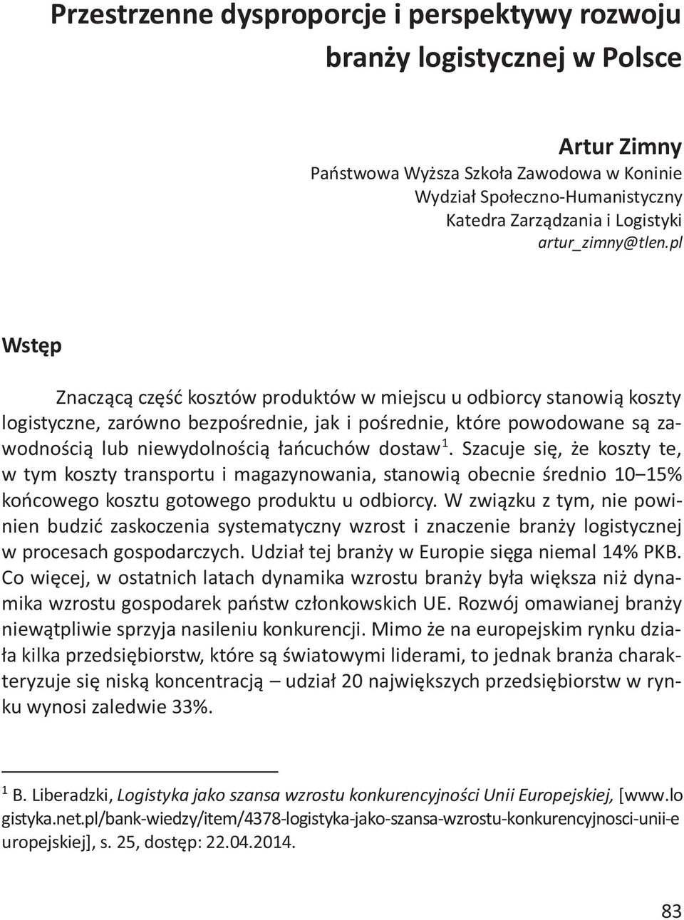 pl Wstęp Znaczącą część kosztów produktów w miejscu u odbiorcy stanowią koszty logistyczne, zarówno bezpośrednie, jak i pośrednie, które powodowane są zawodnością lub niewydolnością łańcuchów dostaw