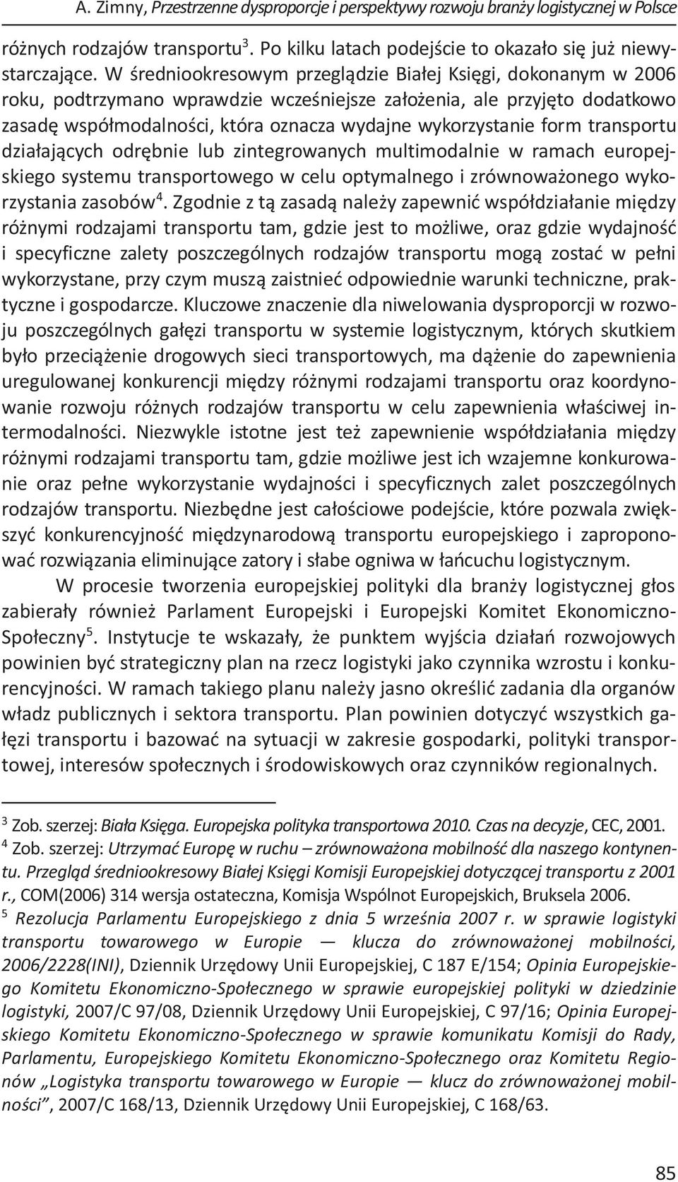 form transportu działających odrębnie lub zintegrowanych multimodalnie w ramach europejskiego systemu transportowego w celu optymalnego i zrównoważonego wykorzystania zasobów 4.