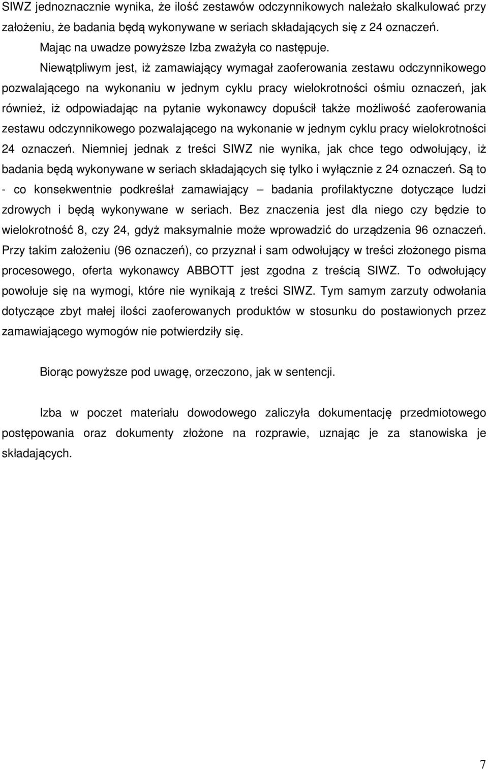 Niewątpliwym jest, iż zamawiający wymagał zaoferowania zestawu odczynnikowego pozwalającego na wykonaniu w jednym cyklu pracy wielokrotności ośmiu oznaczeń, jak również, iż odpowiadając na pytanie