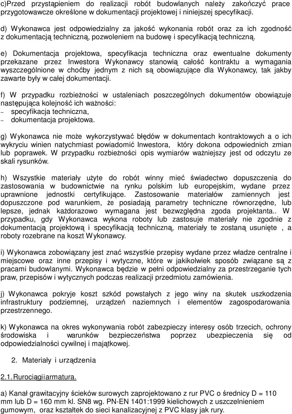 e) Dokumentacja projektowa, specyfikacja techniczna oraz ewentualne dokumenty przekazane przez Inwestora Wykonawcy stanowią całość kontraktu a wymagania wyszczególnione w choćby jednym z nich są