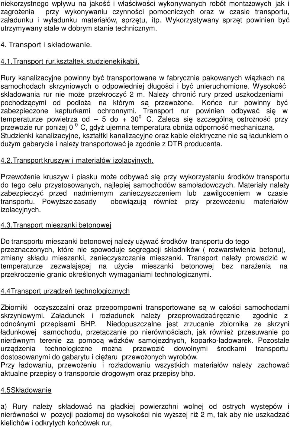 Rury kanalizacyjne powinny być transportowane w fabrycznie pakowanych wiązkach na samochodach skrzyniowych o odpowiedniej długości i być unieruchomione.