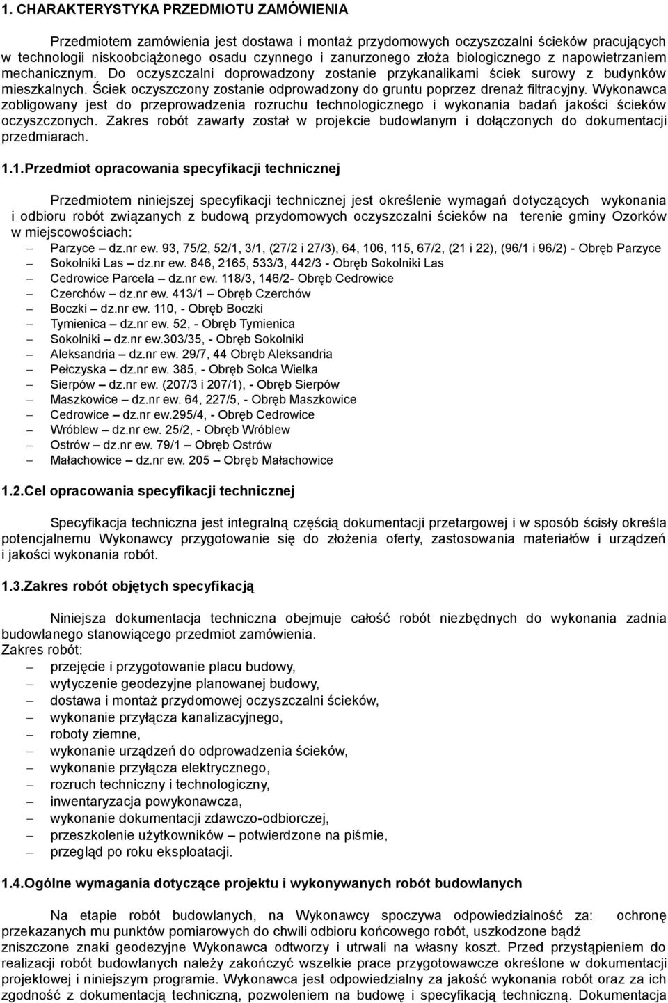 Ściek oczyszczony zostanie odprowadzony do gruntu poprzez drenaż filtracyjny. Wykonawca zobligowany jest do przeprowadzenia rozruchu technologicznego i wykonania badań jakości ścieków oczyszczonych.