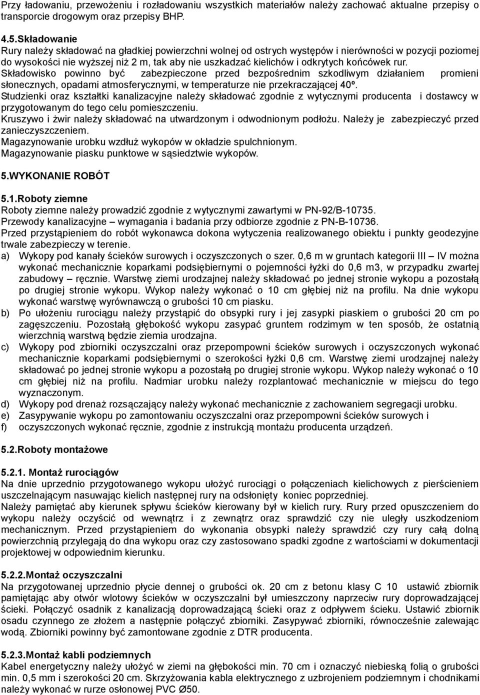 końcówek rur. Składowisko powinno być zabezpieczone przed bezpośrednim szkodliwym działaniem promieni słonecznych, opadami atmosferycznymi, w temperaturze nie przekraczającej 40º.