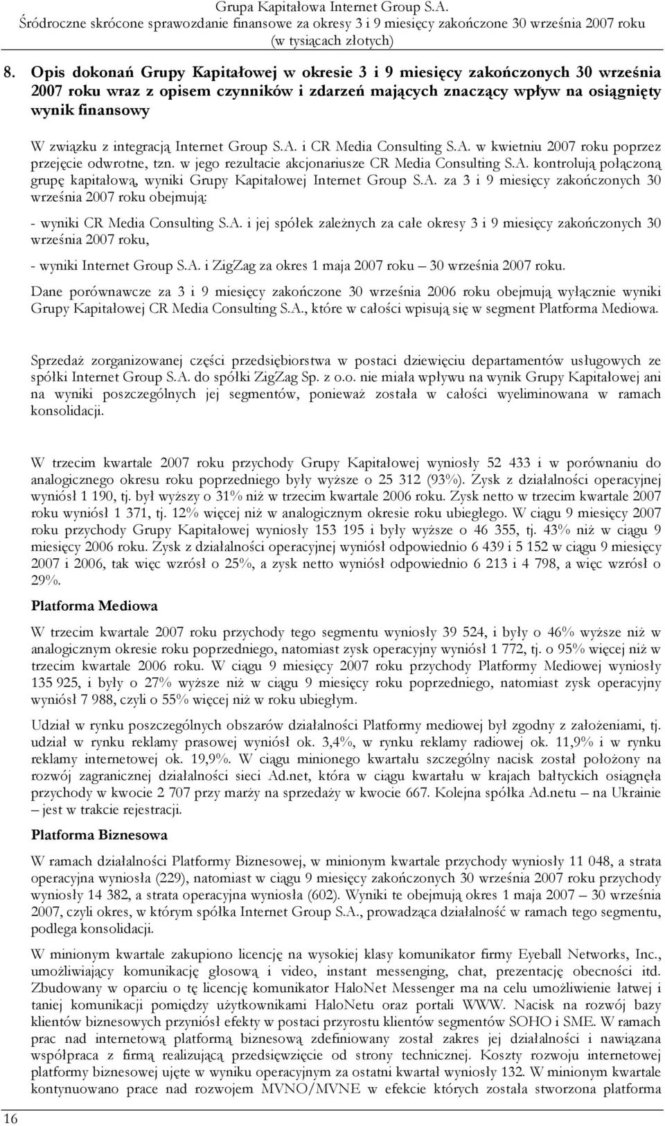 A. za 3 i 9 miesięcy zakończonych 30 września 2007 roku obejmują: - wyniki CR Media Consulting S.A. i jej spółek zaleŝnych za całe okresy 3 i 9 miesięcy zakończonych 30 września 2007 roku, - wyniki Internet Group S.