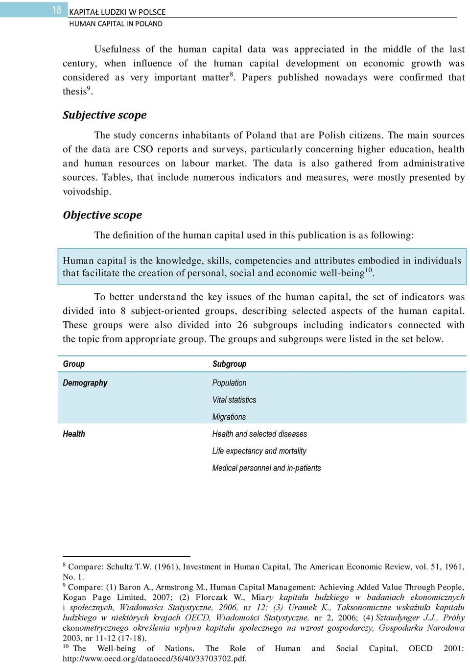 The main sources of the data are CSO reports and surveys, particularly concerning higher education, health and human resources on labour market. The data is also gathered from administrative sources.