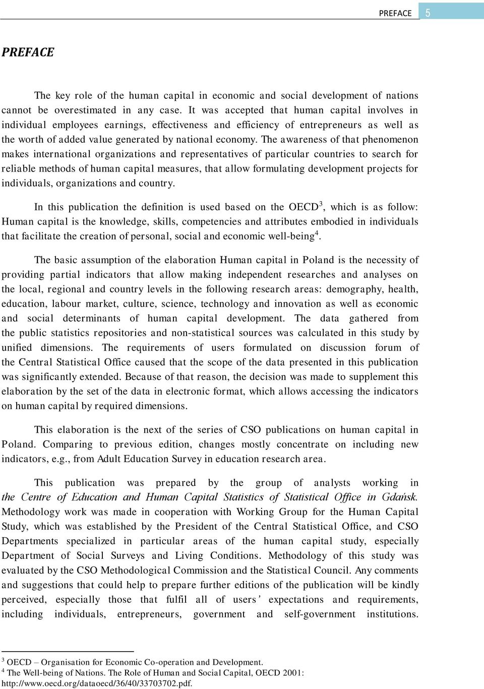 The awareness of that phenomenon makes international organizations and representatives of particular countries to search for reliable methods of human capital measures, that allow formulating