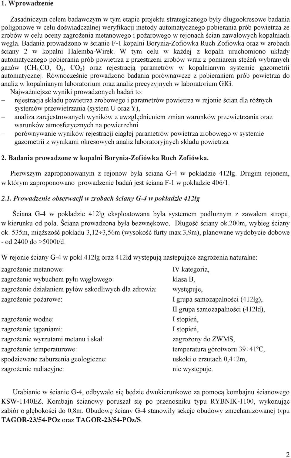 Badania prowadzono w ścianie F-1 kopalni Borynia-Zofiówka Ruch Zofiówka oraz w zrobach ściany 2 w kopalni Halemba-Wirek.