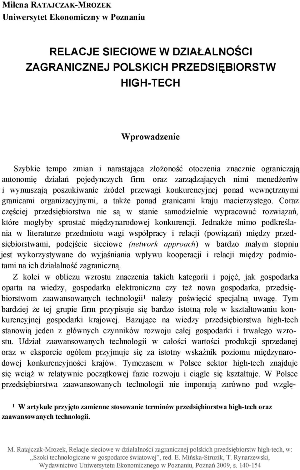 organizacyjnymi, a także ponad granicami kraju macierzystego. Coraz częściej przedsiębiorstwa nie są w stanie samodzielnie wypracować rozwiązań, które mogłyby sprostać międzynarodowej konkurencji.