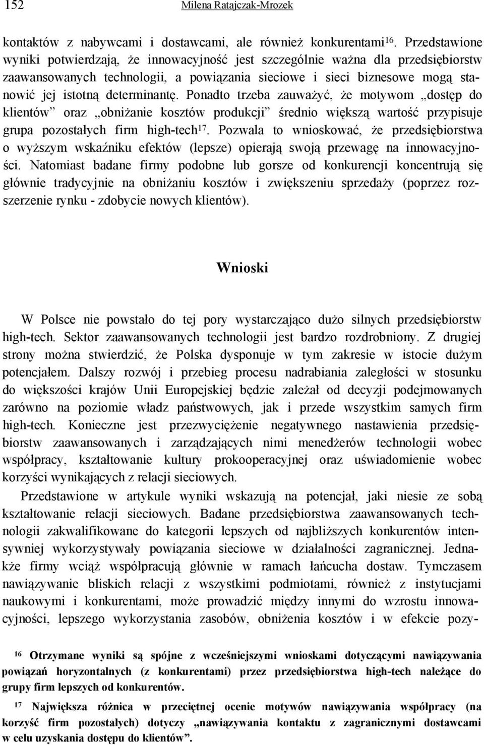 determinantę. Ponadto trzeba zauważyć, że motywom dostęp do klientów oraz obniżanie kosztów produkcji średnio większą wartość przypisuje grupa pozostałych firm high-tech 17.