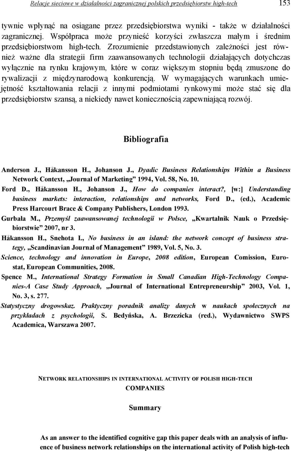 Zrozumienie przedstawionych zależności jest również ważne dla strategii firm zaawansowanych technologii działających dotychczas wyłącznie na rynku krajowym, które w coraz większym stopniu będą