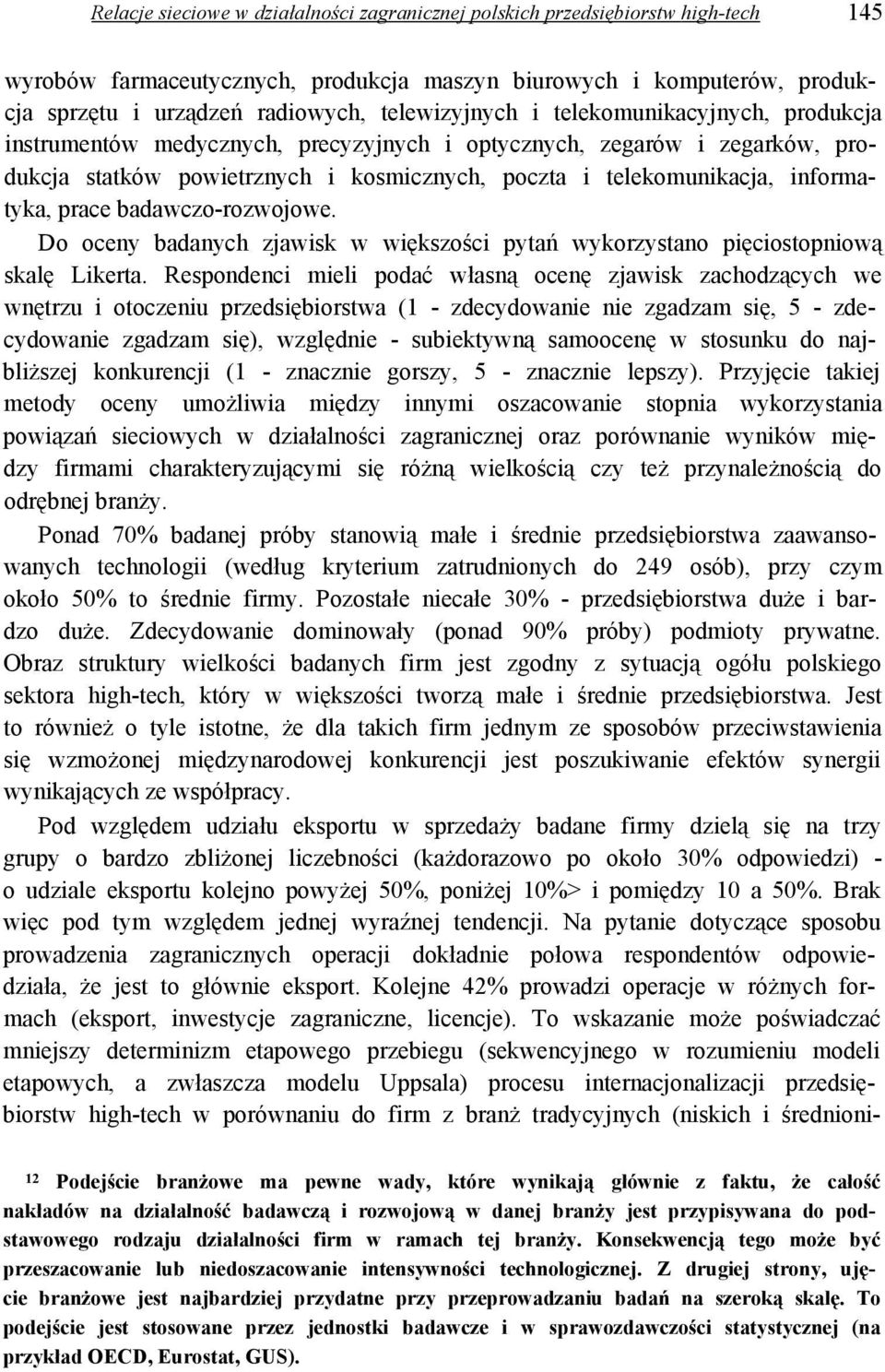 informatyka, prace badawczo-rozwojowe. Do oceny badanych zjawisk w większości pytań wykorzystano pięciostopniową skalę Likerta.