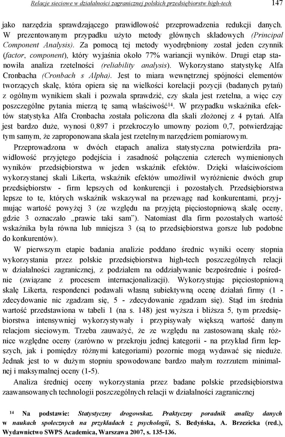 Za pomocą tej metody wyodrębniony został jeden czynnik (factor, component), który wyjaśnia około 77% wariancji wyników. Drugi etap stanowiła analiza rzetelności (reliability analysis).