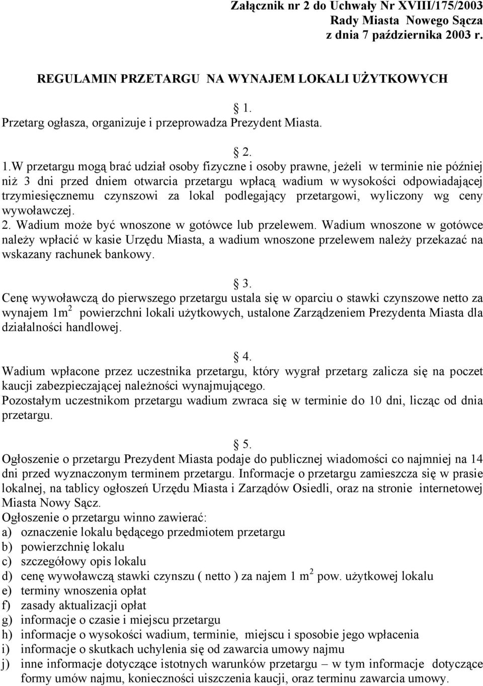 W przetargu mogą brać udział osoby fizyczne i osoby prawne, jeżeli w terminie nie później niż 3 dni przed dniem otwarcia przetargu wpłacą wadium w wysokości odpowiadającej trzymiesięcznemu czynszowi