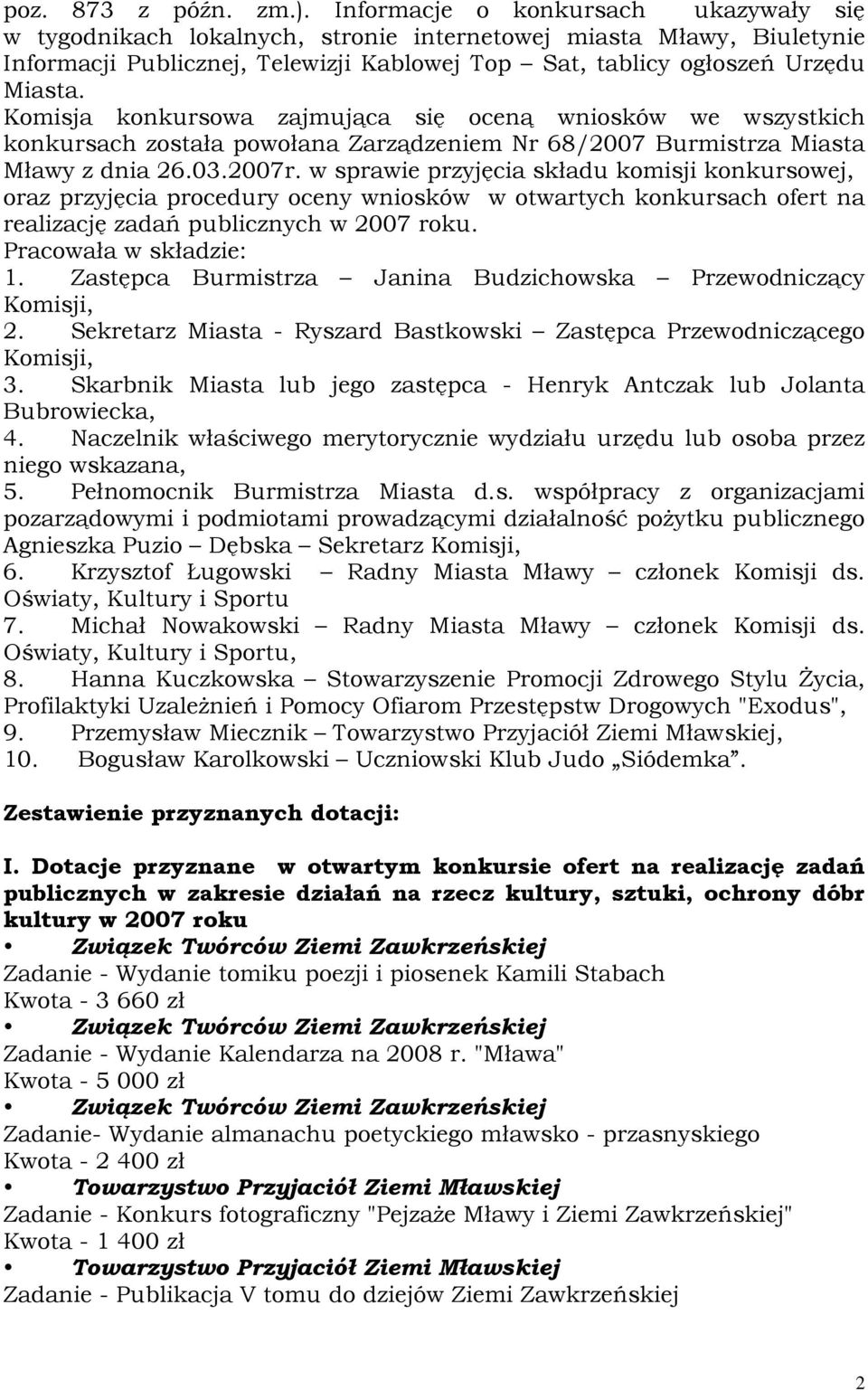 Komisja konkursowa zajmująca się oceną wniosków we wszystkich konkursach została powołana Zarządzeniem Nr 68/2007 Burmistrza Miasta Mławy z dnia 26.03.2007r.