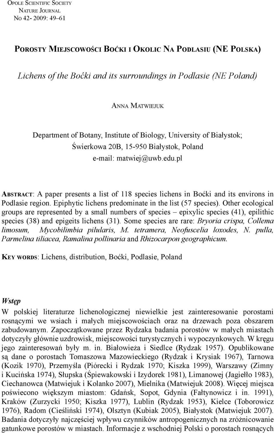 pl Ab s t r a c t: A paper presents a list of 118 species lichens in Boćki and its environs in Podlasie region. Epiphytic lichens predominate in the list (57 species).