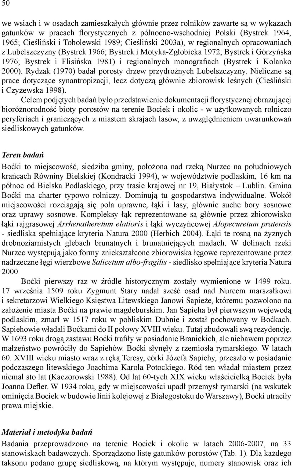 (Bystrek i Kolanko 2000). Rydzak (1970) badał porosty drzew przydrożnych Lubelszczyzny.