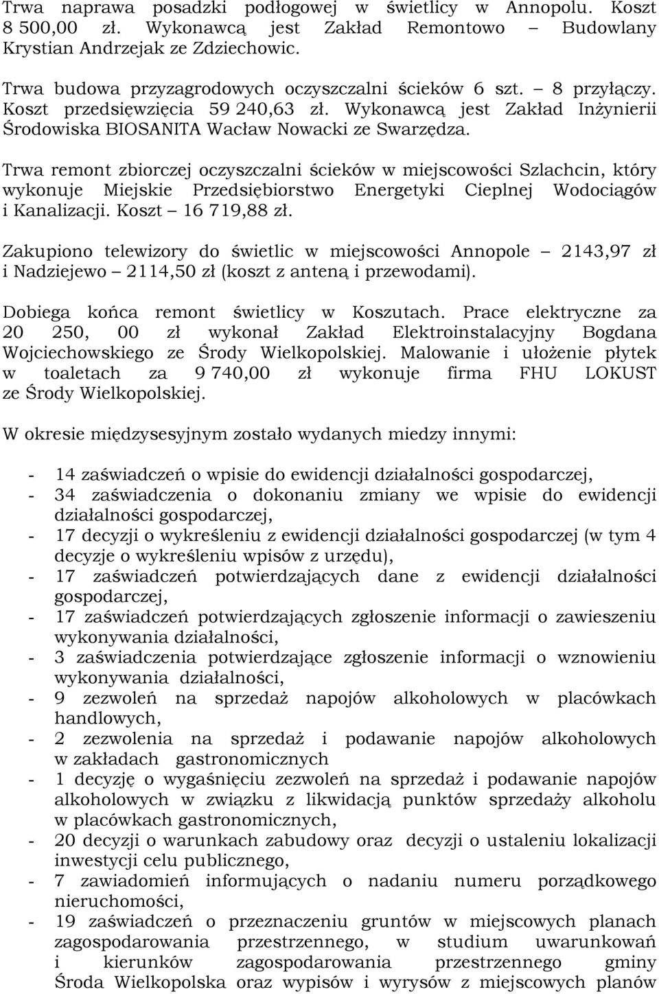 Trwa remont zbiorczej oczyszczalni ścieków w miejscowości Szlachcin, który wykonuje Miejskie Przedsiębiorstwo Energetyki Cieplnej Wodociągów i Kanalizacji. Koszt 16 719,88 zł.